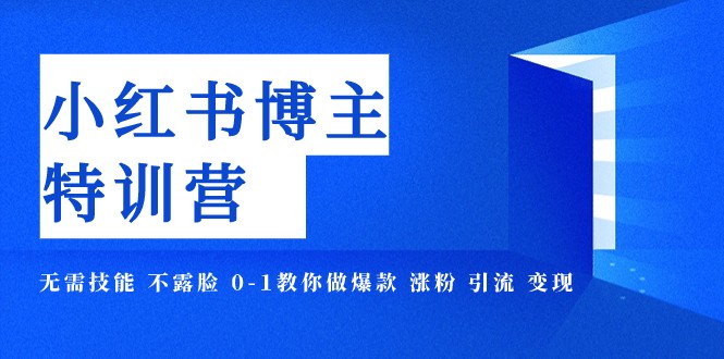 小红书博主爆款特训营-11期 无需技能 不露脸 0-1教你做爆款 涨粉 引流 变现-满月文化项目库