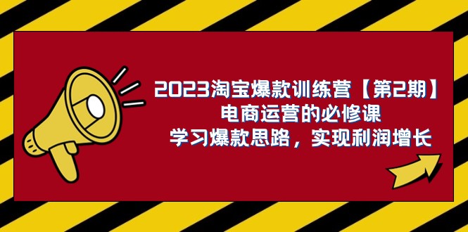 2023淘宝爆款训练营【第2期】电商运营的必修课，学习爆款思路 实现利润增长-满月文化项目库