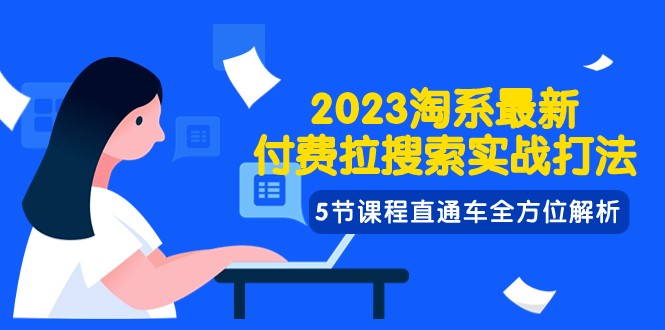 2023淘系·最新付费拉搜索实战打法，5节课程直通车全方位解析-满月文化项目库