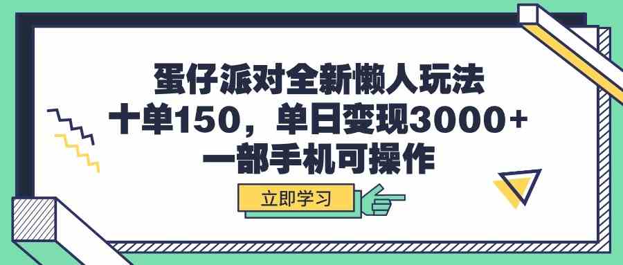 蛋仔派对全新懒人玩法，十单150，单日变现3000+，一部手机可操作-满月文化项目库