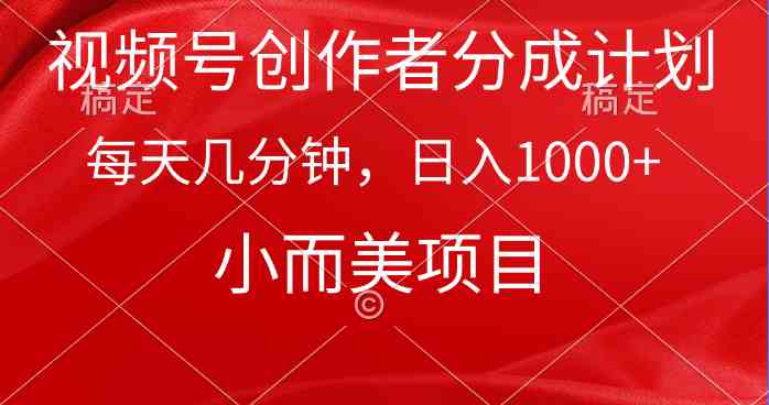 视频号创作者分成计划，每天几分钟，收入1000+，小而美项目-满月文化项目库