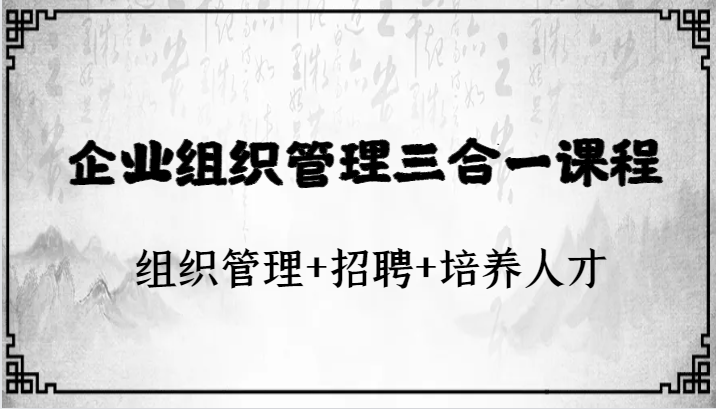 企业组织管理三合一课程：组织管理+招聘+培养人才-满月文化项目库