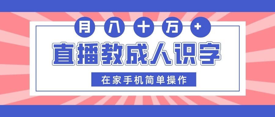 直播教成人识字，在家手机简单操作，月入10万-满月文化项目库