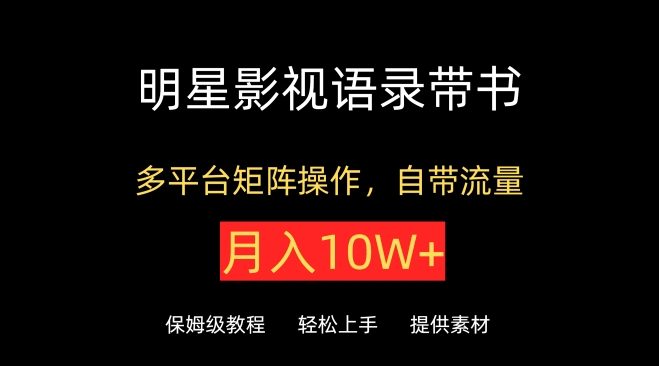 明星影视语录带书，抖音快手小红书视频号多平台矩阵操作，自带流量，月入10W+-满月文化项目库