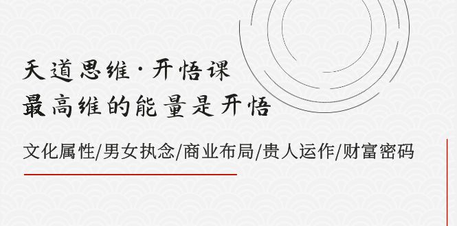 天道思维·开悟课-最高维的能量是开悟 文化属性/男女执念/商业布局/贵人运作/财富密码-满月文化项目库