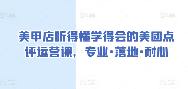 美甲店听得懂学得会的美团点评运营课，专业·落地·耐心-满月文化项目库