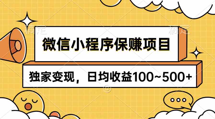 微信小程序保赚项目，独家变现，日均收益100~500+-满月文化项目库