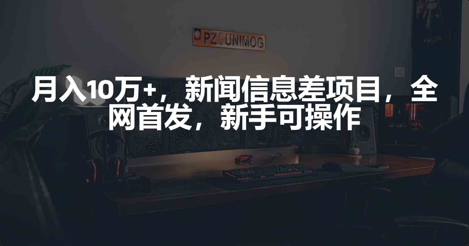 月入10万+，新闻信息差项目，新手可操作-满月文化项目库