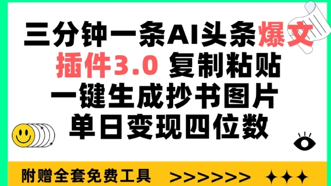 三分钟一条AI头条爆文，插件3.0 复制粘贴一键生成抄书图片 单日变现四位数-满月文化项目库