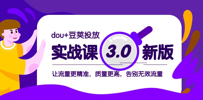 dou+豆荚投放实战课3.0新版，让流量更精准，质量更高，告别无效流量-满月文化项目库