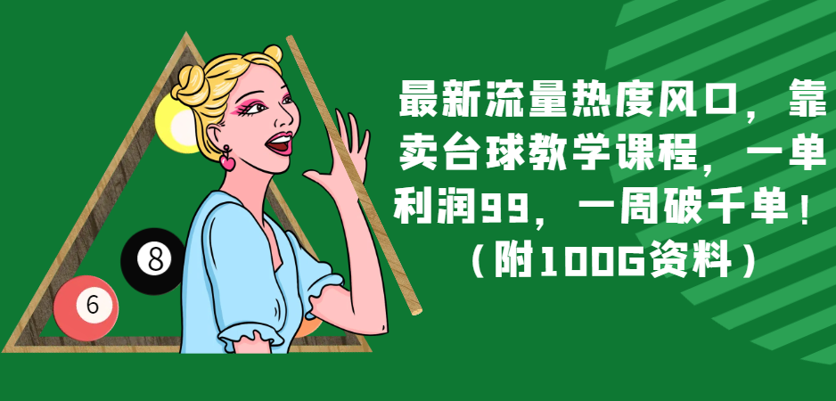 最新流量热度风口，靠卖台球教学课程，一单利润99，一周破千单！（附100G资料）-满月文化项目库