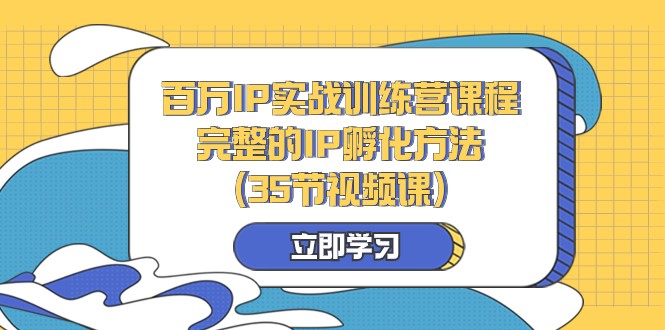 百万IP实战训练营课程，完整的IP孵化方法（35节视频课）-满月文化项目库