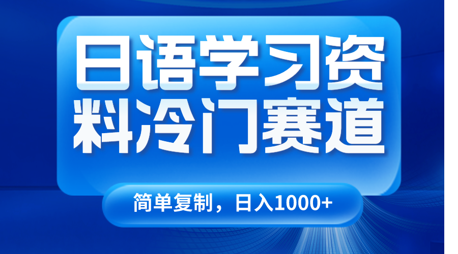 日语学习资料冷门赛道，日入1000+（视频教程+资料）-满月文化项目库