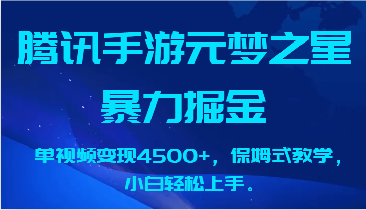 腾讯手游元梦之星暴力掘金，单视频变现4500+，保姆式教学，小白轻松上手。-满月文化项目库