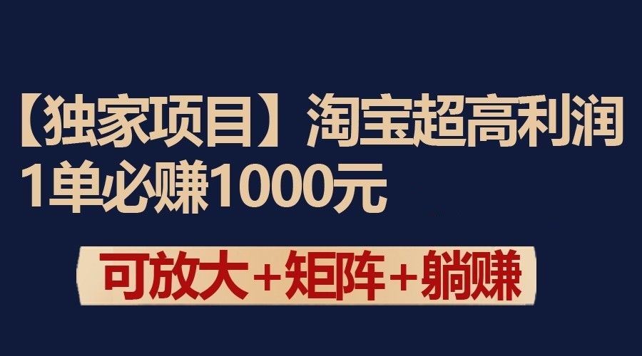 独家淘宝超高利润项目：1单必赚1000元，可放大可矩阵操作-满月文化项目库