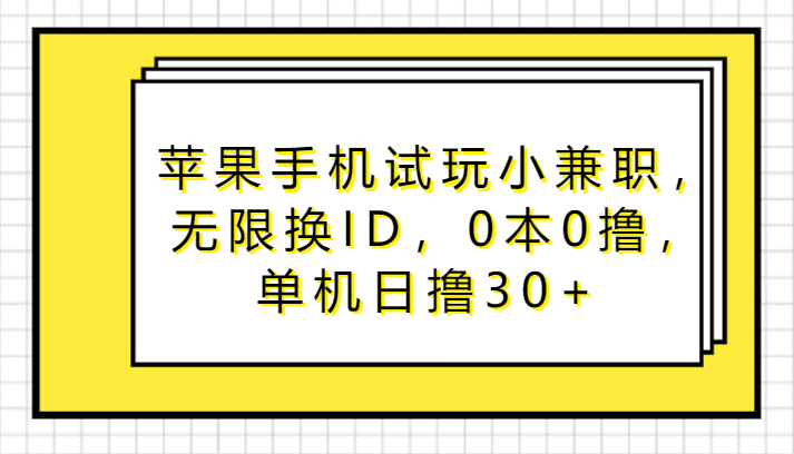 苹果手机试玩小兼职，无限换ID，0本0撸，单机日撸30+-满月文化项目库