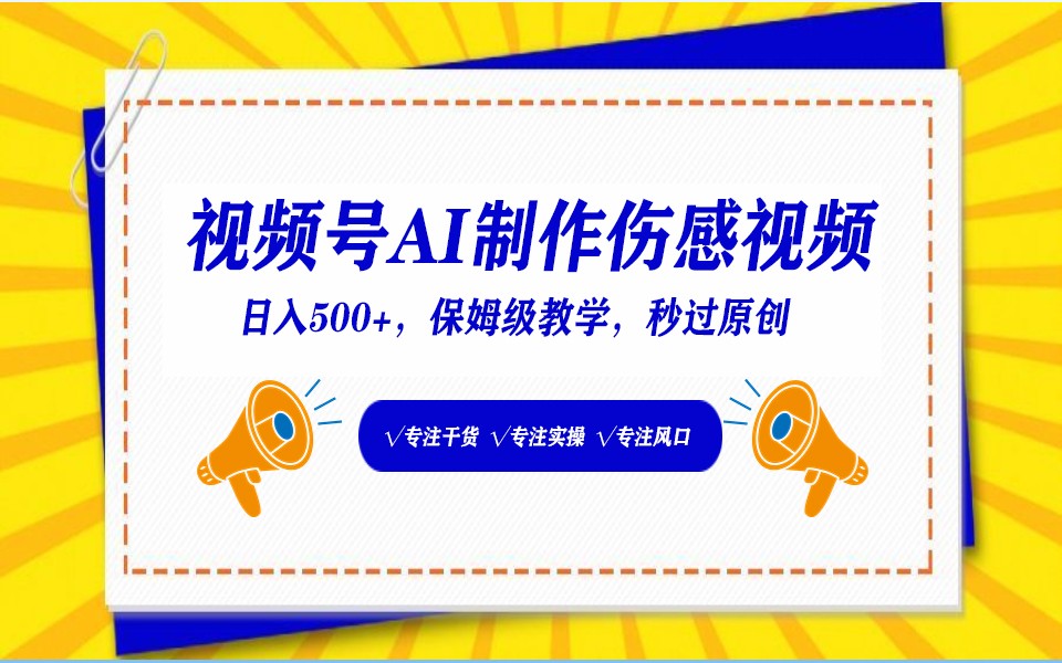 视频号AI生成伤感文案，一分钟一个视频，小白最好的入坑赛道，日入500+-满月文化项目库