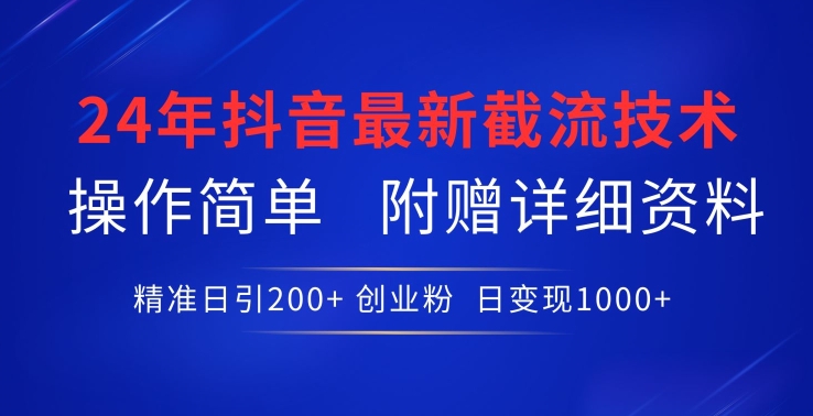 24年最新抖音截流技术，精准日引200+创业粉，操作简单附赠详细资料-满月文化项目库