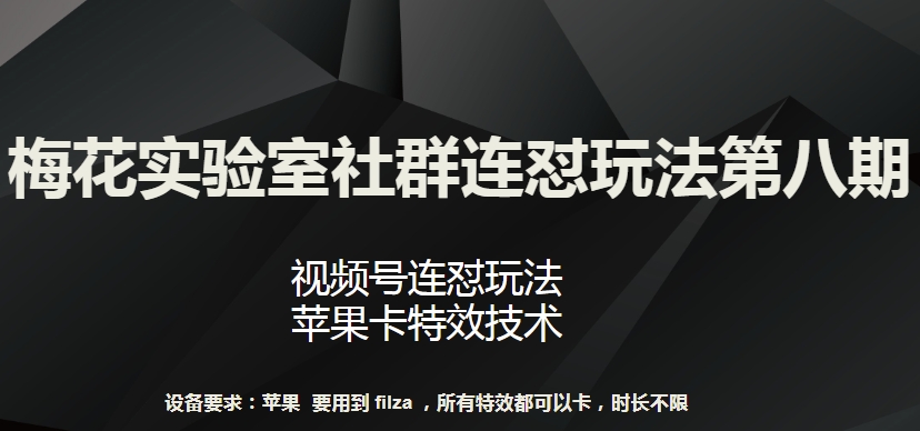 梅花实验室社群连怼玩法第八期，视频号连怼玩法 苹果卡特效技术-满月文化项目库