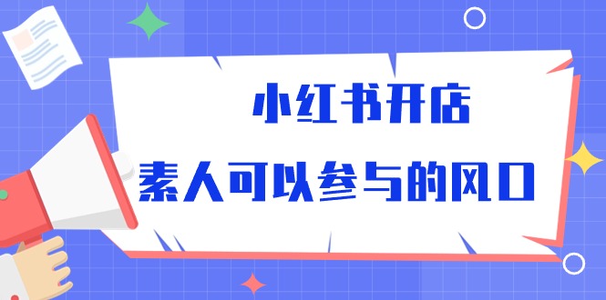 小红书开店，素人可以参与的风口-满月文化项目库