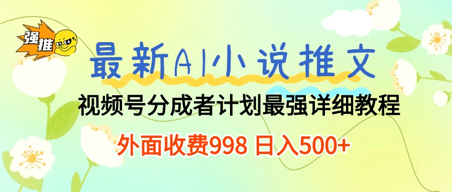 最新AI小说推文视频号分成计划 最强详细教程  日入500+-满月文化项目库