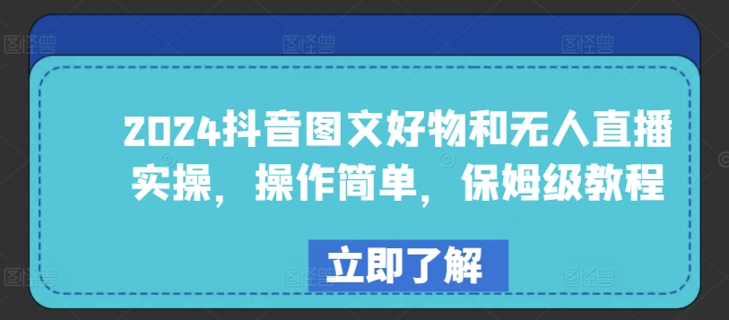 2024抖音图文好物和无人直播实操，操作简单，保姆级教程-满月文化项目库