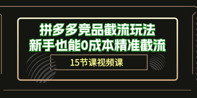 拼多多竞品截流玩法，新手也能0成本精准截流（15节课）-满月文化项目库