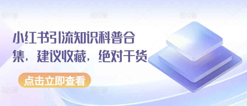 小红书引流知识科普合集，建议收藏，绝对干货-满月文化项目库