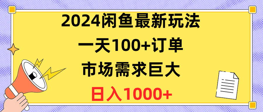 2024闲鱼最新玩法，一天100+订单，市场需求巨大，日入1400+-满月文化项目库