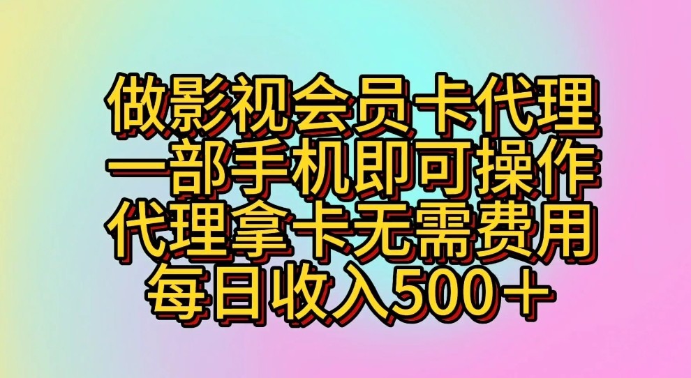 做影视会员卡代理，一部手机即可操作，代理拿卡无需费用，每日收入500＋-满月文化项目库