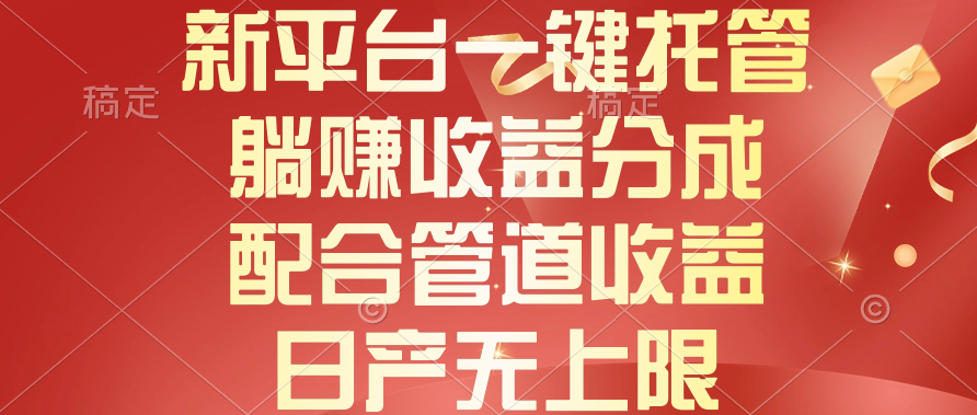 新平台一键托管，躺赚收益分成，配合管道收益，日产无上限-满月文化项目库