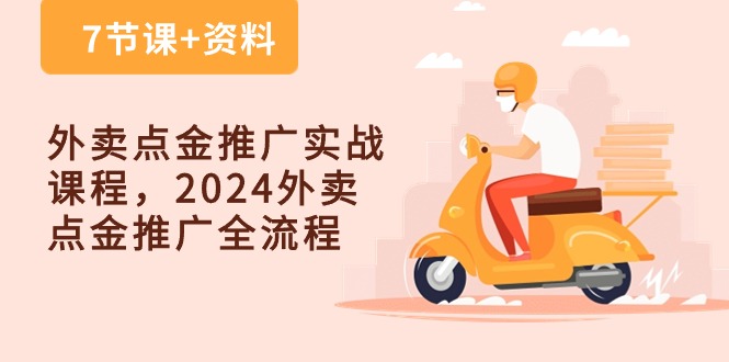 外卖 点金推广实战课程，2024外卖 点金推广全流程（7节课+资料）-满月文化项目库