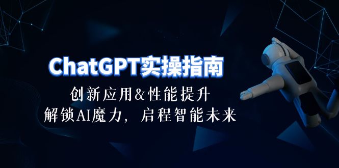 ChatGPT-实操指南：创新应用及性能提升，解锁 AI魔力，启程智能未来-30节-满月文化项目库