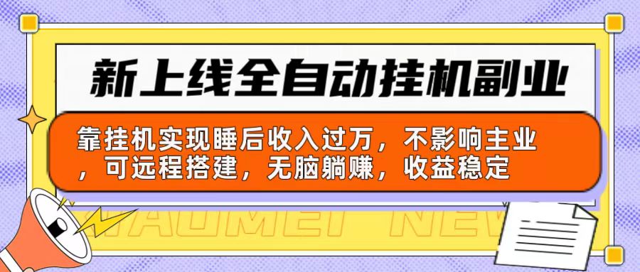 新上线全自动挂机副业：靠挂机实现睡后收入过万，不影响主业可远程搭建…-满月文化项目库