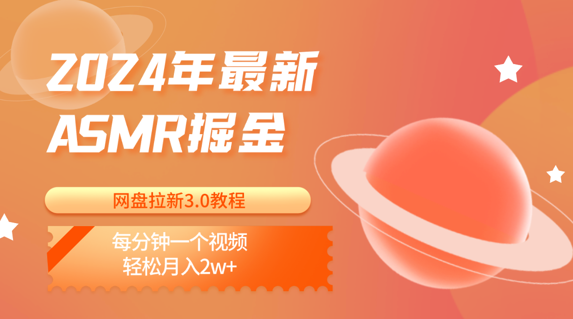 2024年最新ASMR掘金网盘拉新3.0教程：每分钟一个视频，轻松月入2w+-满月文化项目库