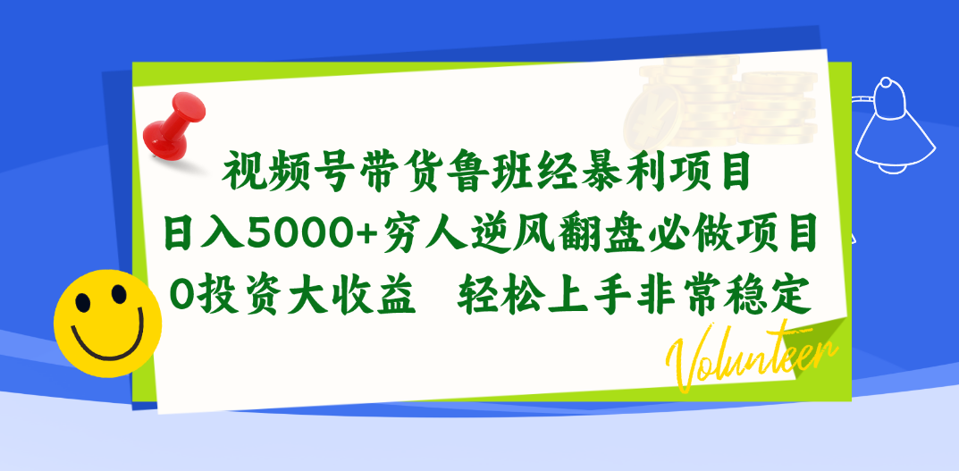 视频号带货鲁班经暴利项目，日入5000+，穷人逆风翻盘必做项目，0投资…-满月文化项目库