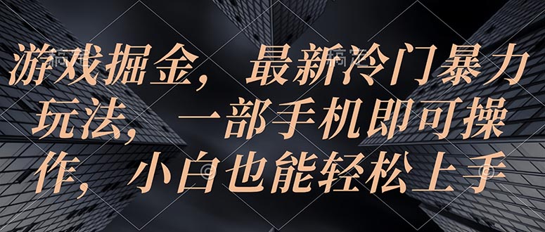 游戏掘金，最新冷门暴力玩法，一部手机即可操作，小白也能轻松上手-满月文化项目库