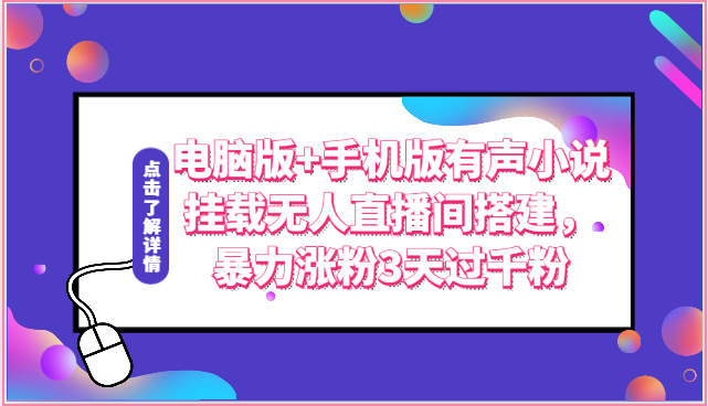 电脑版+手机版有声小说挂载无人直播间搭建，暴力涨粉3天过千粉-满月文化项目库