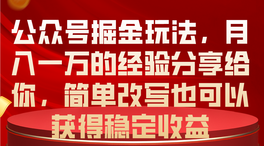 公众号掘金玩法，月入一万的经验分享给你，简单改写也可以获得稳定收益-满月文化项目库