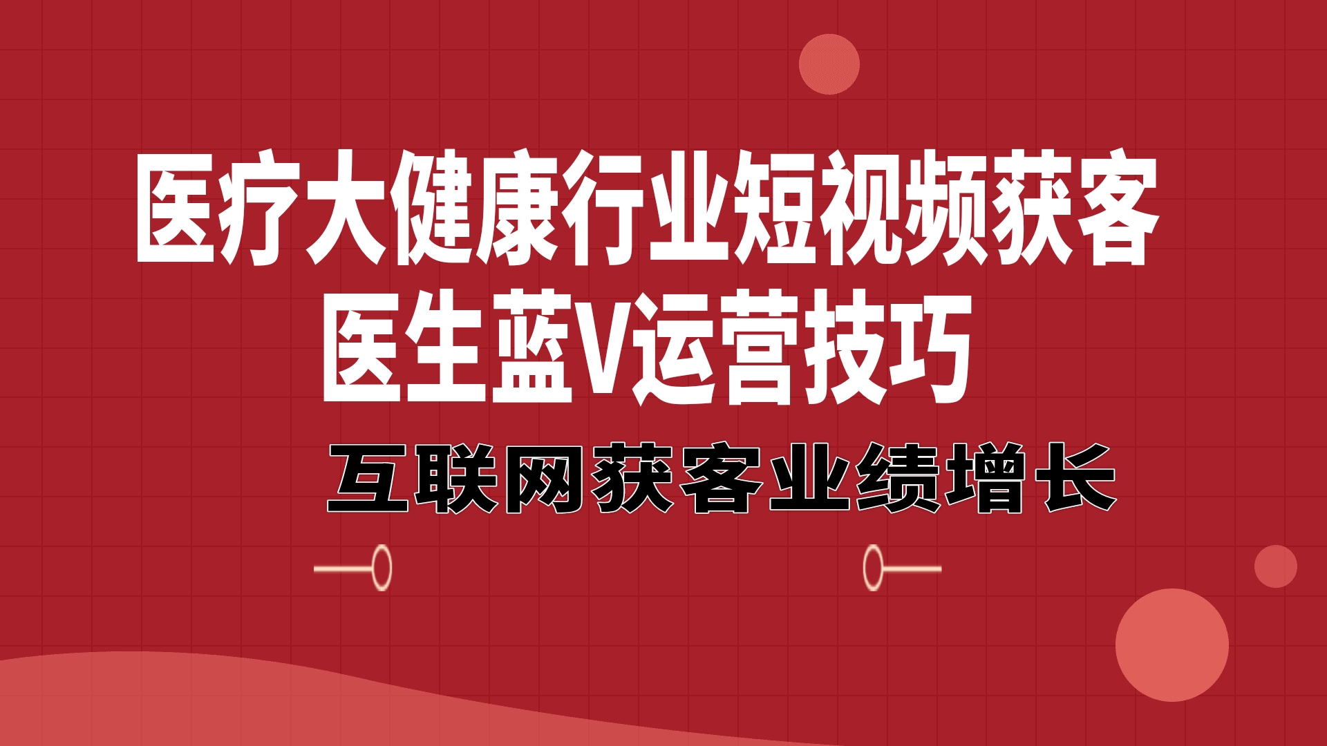 医疗大健康行业短视频获客：医生黄V号运营技巧 互联网获客业绩增长（15节）-满月文化项目库