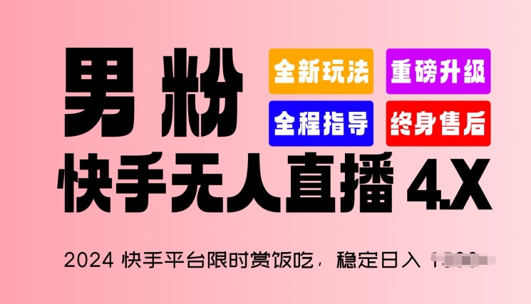 2024快手平台限时赏饭吃，稳定日入 1.5K+，男粉“快手无人直播 4.X”-满月文化项目库