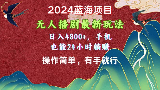 2024蓝海项目，无人播剧最新玩法，日入4800+，手机也能操作简单有手就行-满月文化项目库