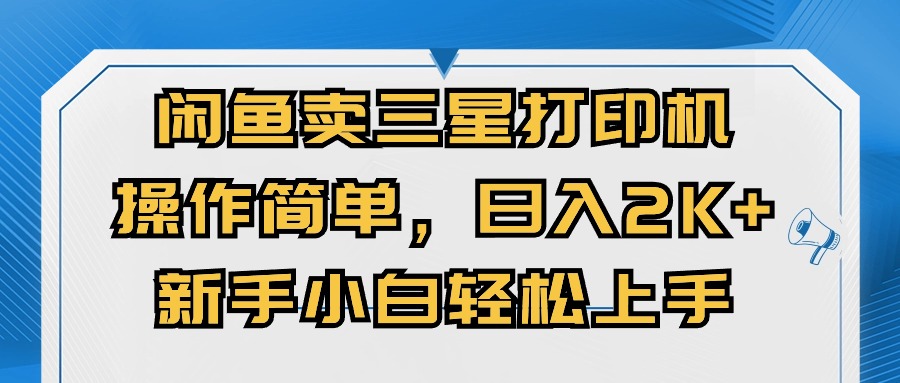 闲鱼卖三星打印机，操作简单，日入2000+，新手小白轻松上手-满月文化项目库