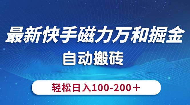 最新快手磁力万和掘金，自动搬砖，轻松日入100-200，操作简单-满月文化项目库