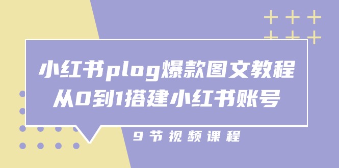 小红书 plog-爆款图文教程，从0到1搭建小红书账号（9节课）-满月文化项目库