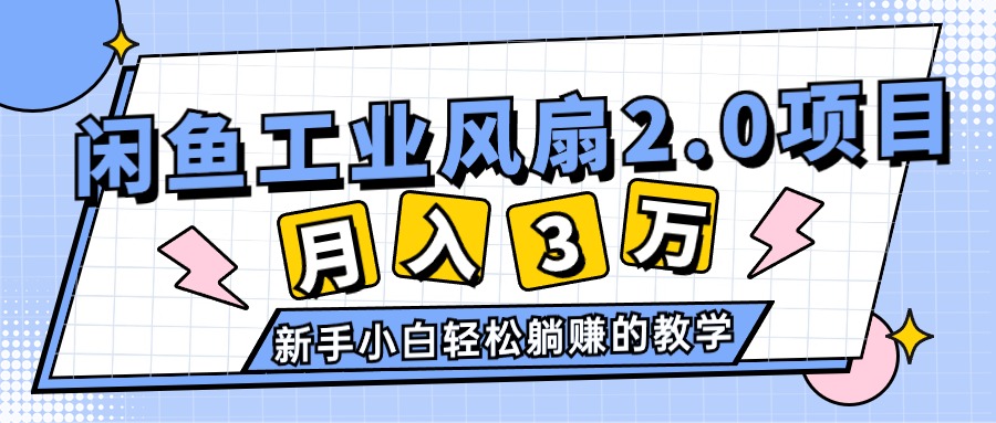 2024年6月最新闲鱼工业风扇2.0项目，轻松月入3W+，新手小白躺赚的教学-满月文化项目库