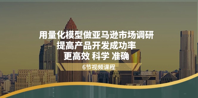 用量化模型做亚马逊市场调研，提高产品开发成功率更高效科学准确-满月文化项目库