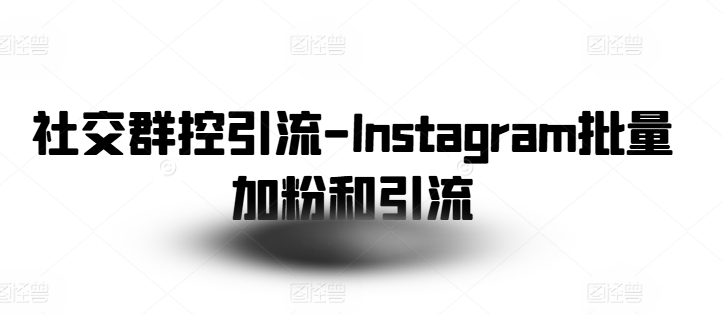 社交群控引流-Instagram批量加粉和引流-满月文化项目库