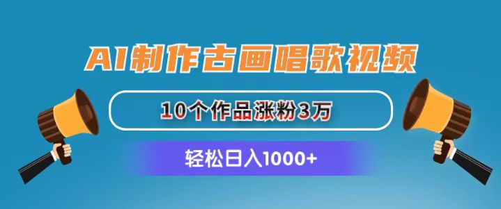 AI制作古画唱歌视频，10个作品涨粉3万，日入1000+-满月文化项目库