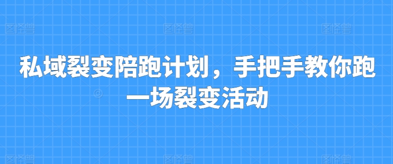 私域裂变陪跑计划，手把手教你跑一场裂变活动-满月文化项目库